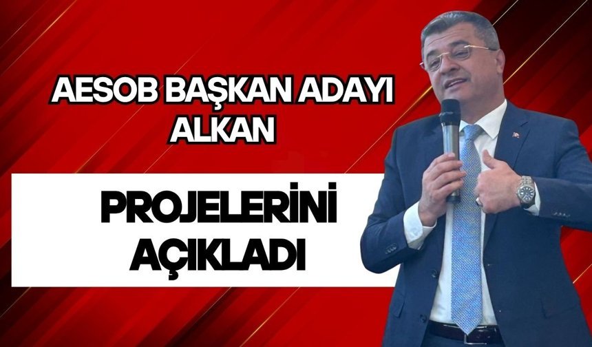 AESOB başkan adayı Alkan, projelerini açıkladı