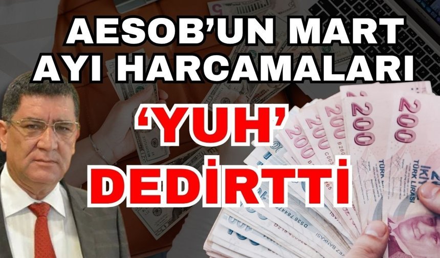 AESOB’un mart ayı harcamaları ‘Yuh’ dedirtti