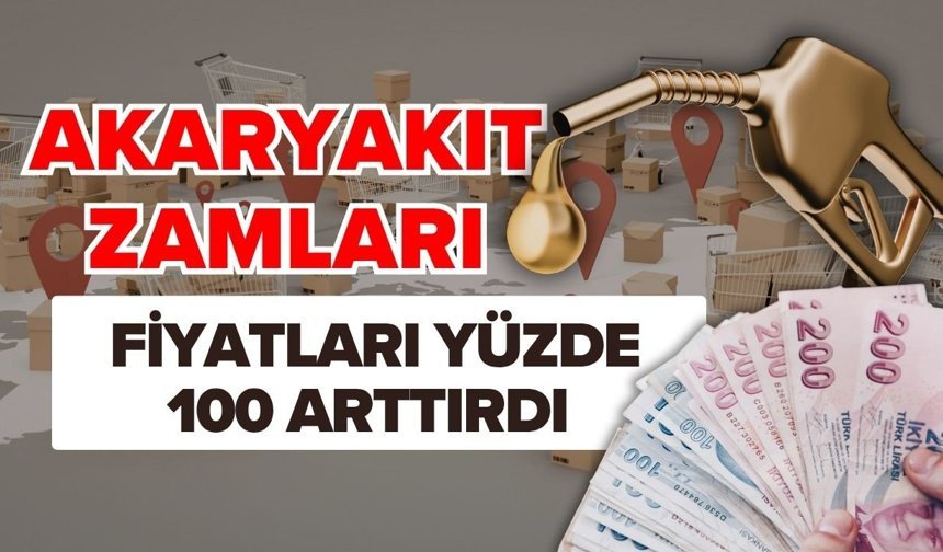 Akaryakıt zamları fiyatları yüzde 100 arttırdı