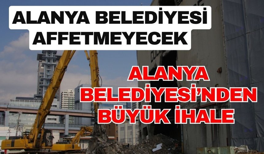 Alanya Belediyesi affetmeyecek! Alanya Belediyesi’nden büyük ihale