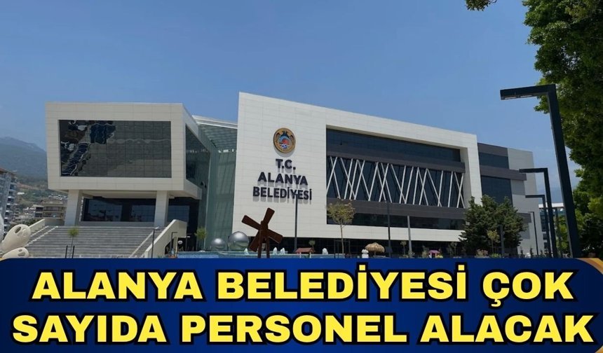 Resmi Gazete’de yayımlandı! Alanya Belediyesi çok sayıda personel alacak