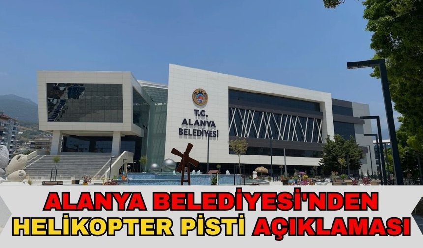 Alanya Belediyesi'nden helikopter pisti açıklaması