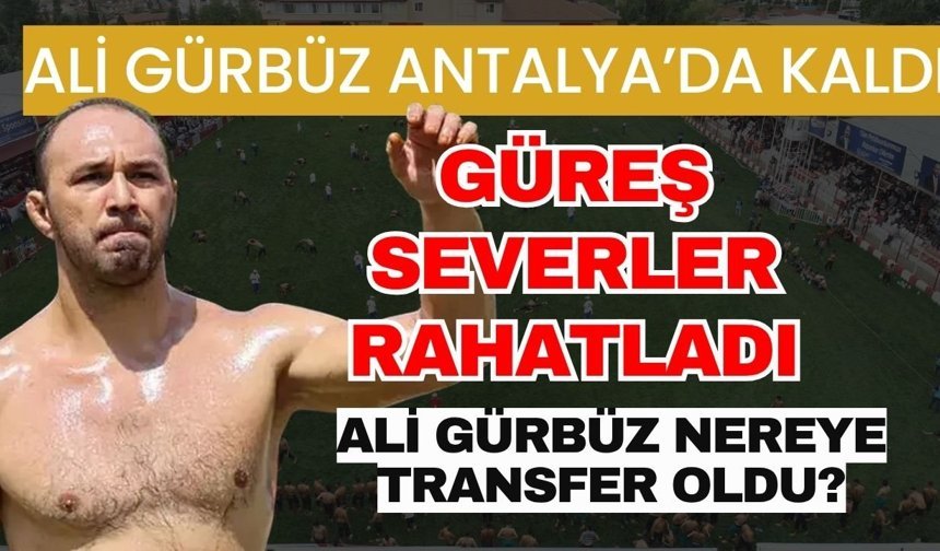 Ali Gürbüz Antalya’da kaldı, güreş severler rahatladı… Ali Gürbüz nereye transfer oldu?