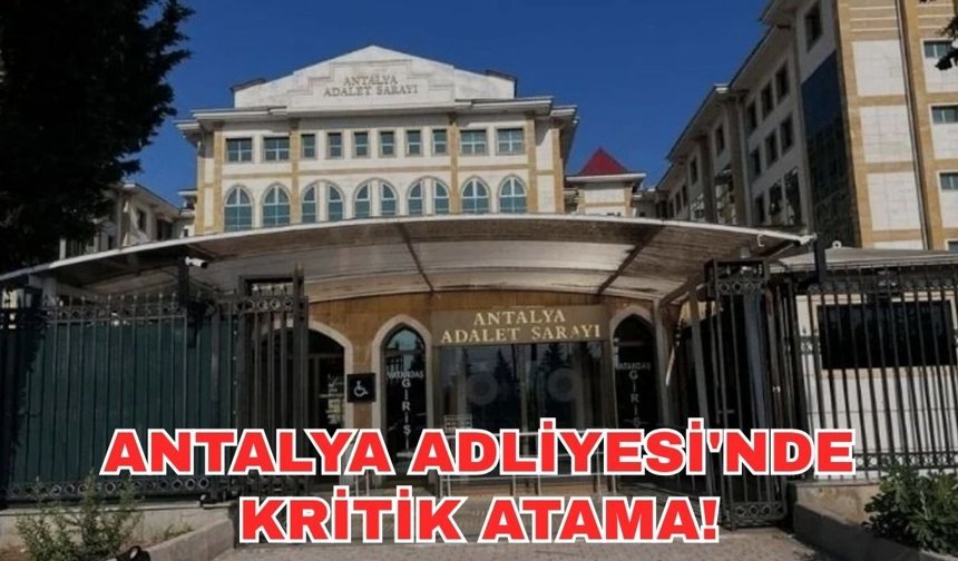 Son dakika... Antalya Adliyesi'nde kritik atama!