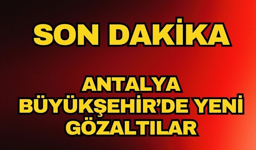 Antalya Büyükşehir'de çifte operasyon... Aralarında Zuhal Böcek'inde olduğu çok sayıda gözaltı var