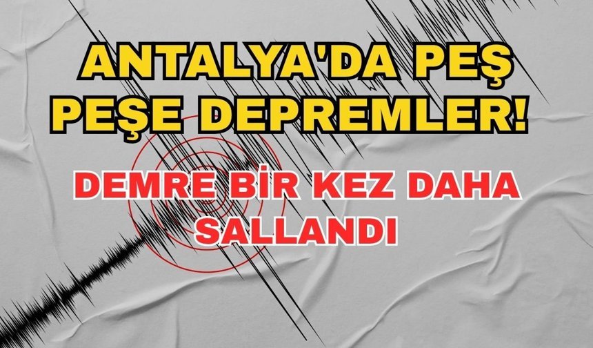 Antalya'da peş peşe depremler! Demre bir kez daha sallandı