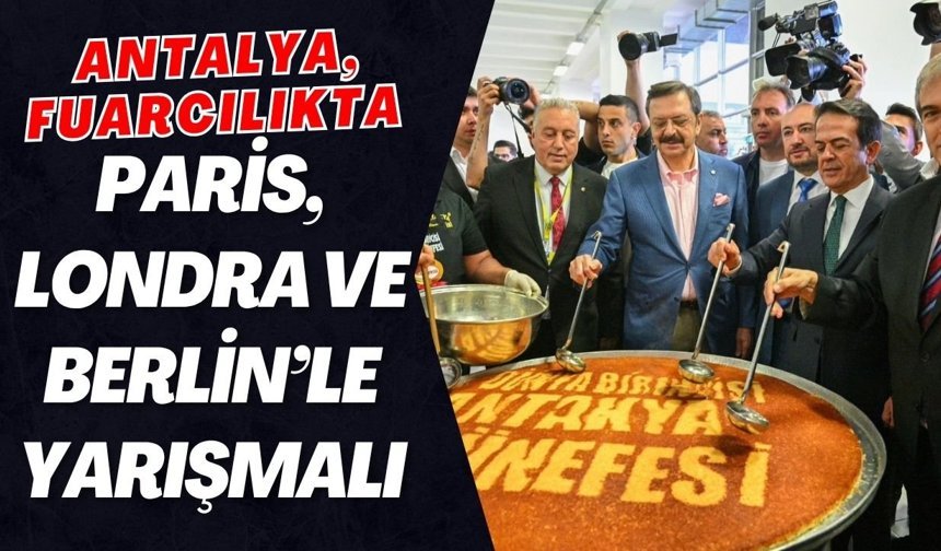 Antalya, fuarcılıkta Paris, Londra ve Berlin’le yarışmalı