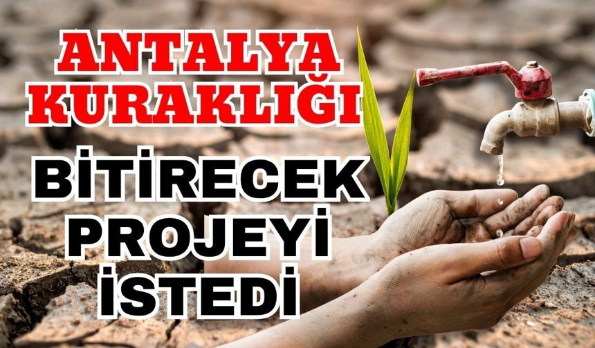 Antalya kuraklığı bitirecek projeyi istedi