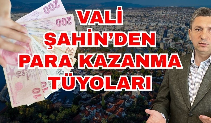 Antalya Valisi Şahin’den para kazanma tüyoları