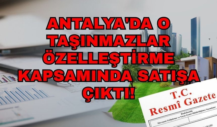 Antalya'da o taşınmazlar özelleştirme kapsamında satışa çıktı!
