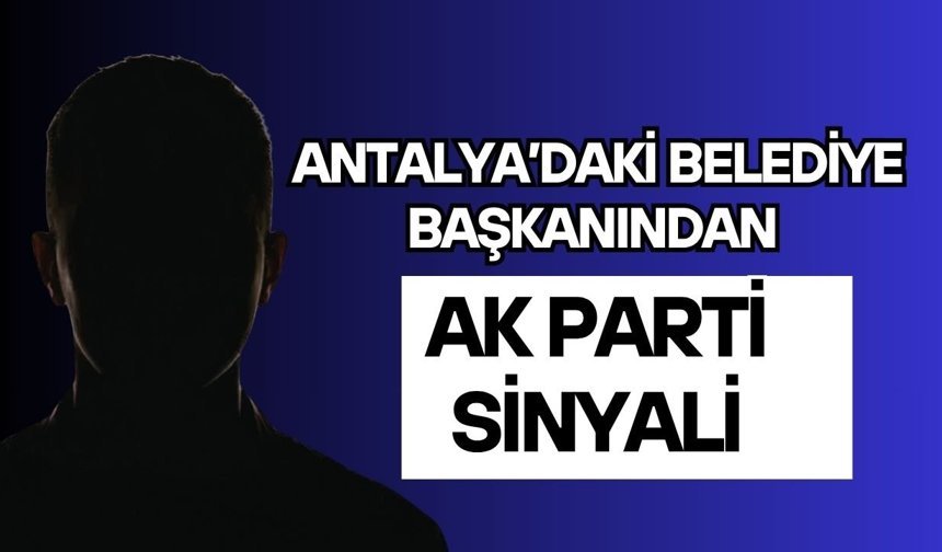 Antalya’daki belediye başkanından Ak Parti sinyali