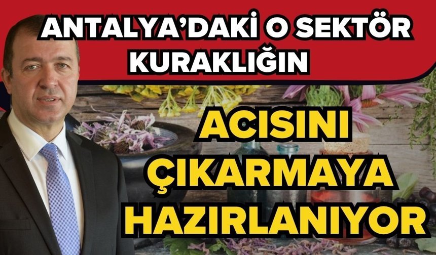 Antalya’daki o sektör kuraklığın acısını çıkarmaya hazırlanıyor