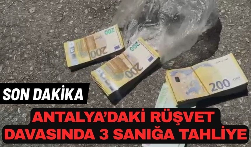Son dakika... Antalya’daki rüşvet davasında 3 sanığa tahliye