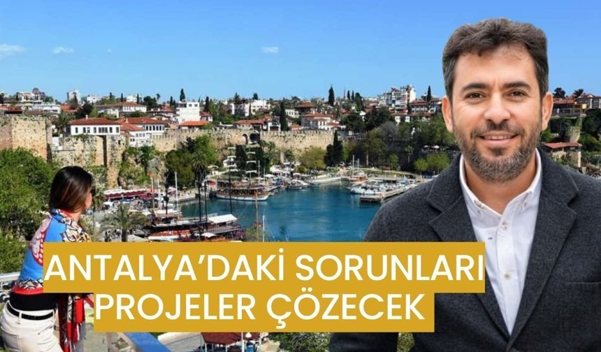 Antalya’daki sorunları projeler çözecek