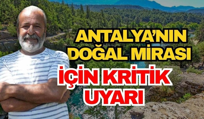 Antalya’nın doğal mirası için kritik uyarı