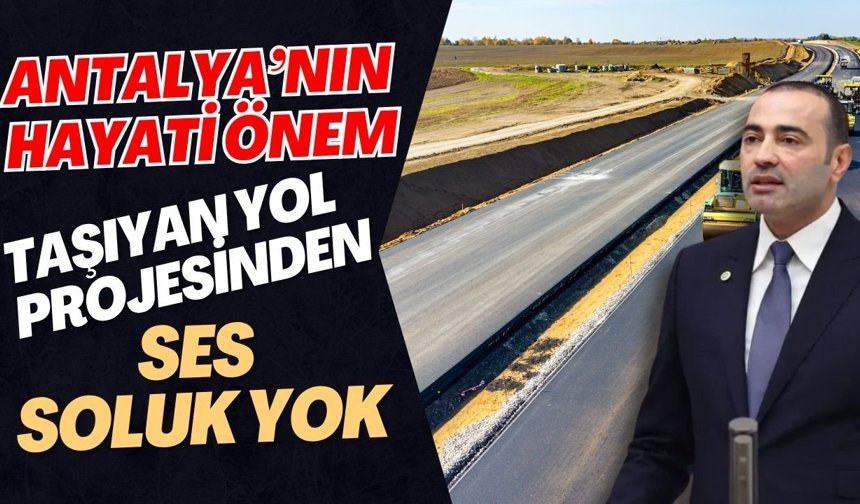 Antalya’nın hayati önem taşıyan yol projesinden ses soluk yok