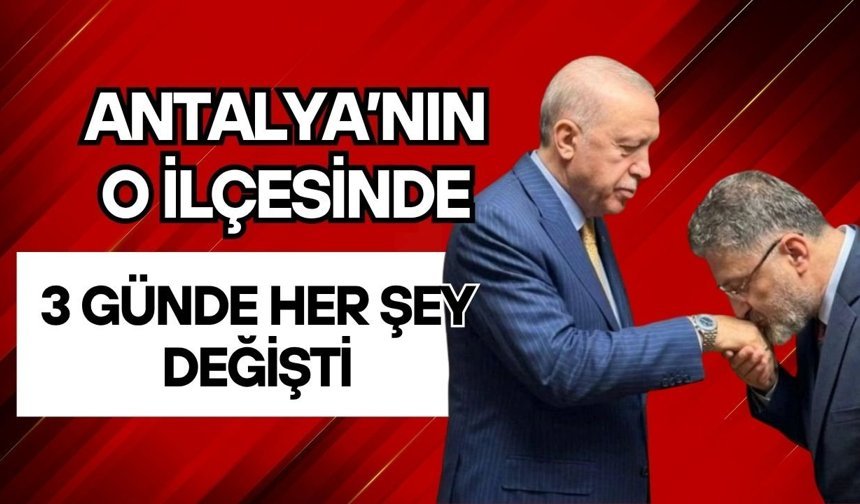 Antalya’nın o ilçesinde 3 günde her şey değişti