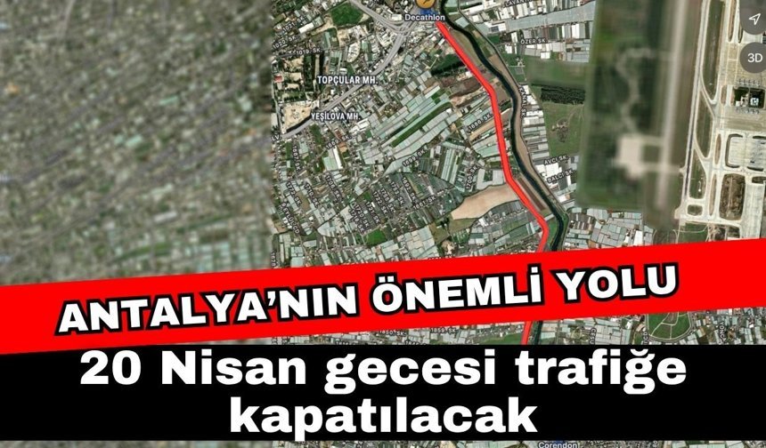 Antalya’nın önemli yolu 20 Nisan gecesi trafiğe kapatılacak