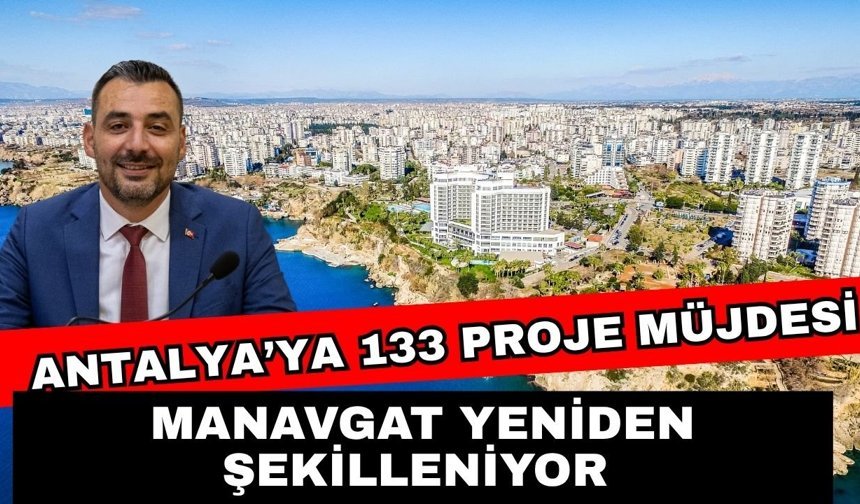 Antalya’ya 133 proje müjdesi! Manavgat yeniden şekilleniyor
