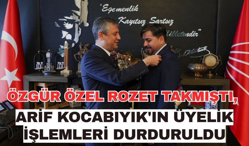 Özgür Özel rozet takmıştı, Arif Kocabıyık'ın üyelik işlemleri durduruldu