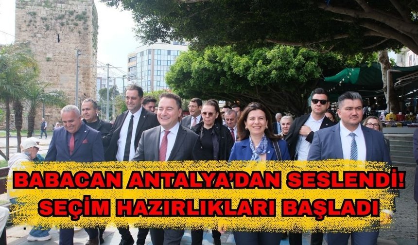 Babacan Antalya’dan seslendi: Seçim Hazırlıkları Başladı