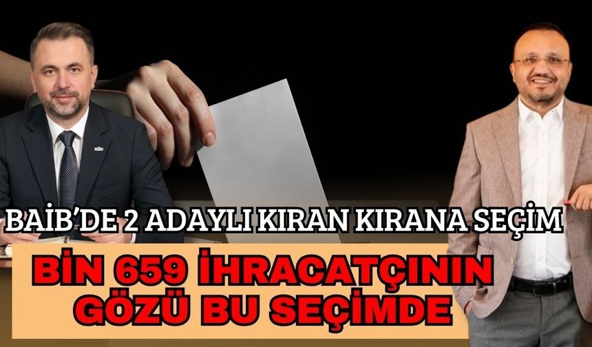 BAİB’de 2 adaylı kıran kırana seçim! Bin 659 ihracatçının gözü bu seçimde