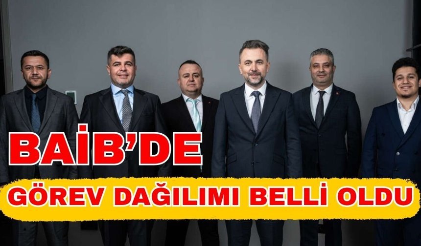 BAİB’de görev dağılımı belli oldu