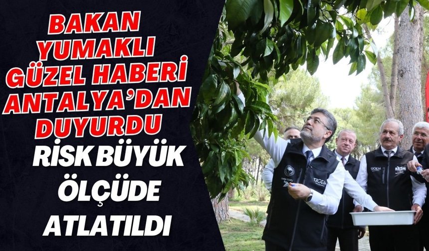 Bakan Yumaklı güzel haberi Antalya’dan duyurdu! Risk büyük ölçüde atlatıldı