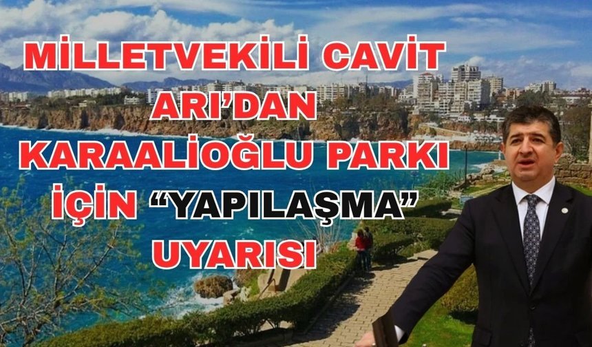 Milletvekili Cavit Arı’dan Karaalioğlu Parkı için “yapılaşma” uyarısı