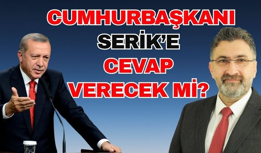 Cumhurbaşkanı Serik’e cevap verecek mi?