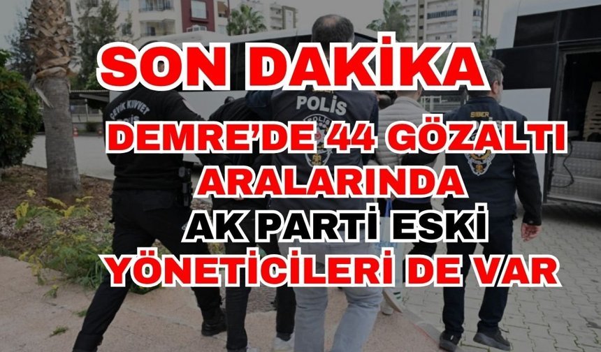 Demrede  44 gözaltı aralarında Ak Parti eski Yöneticileri de var