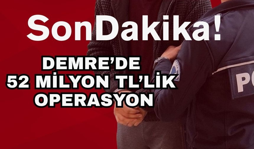 Demre’de 52 Milyon TL’lik operasyon