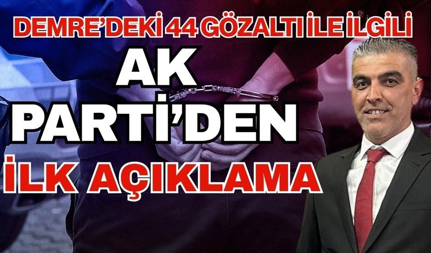 Demre’deki 44 gözaltı ile ilgili Ak Parti’den ilk açıklama