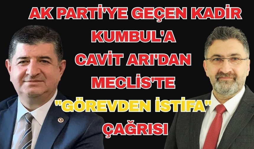 AK Parti'ye geçen Kadir Kumbul'a Cavit Arı'dan Meclis'te "Görevden istifa" çağrısı