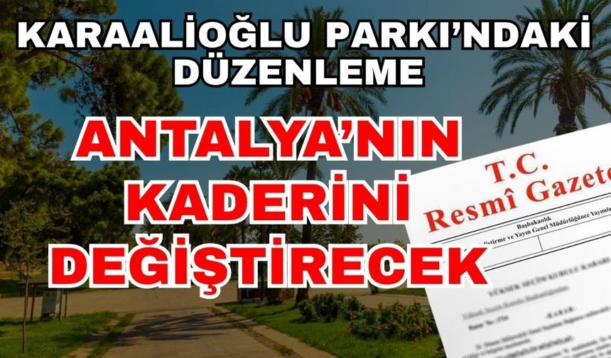 Karaalioğlu Parkı’ndaki düzenleme Antalya’nın kaderini değiştirecek