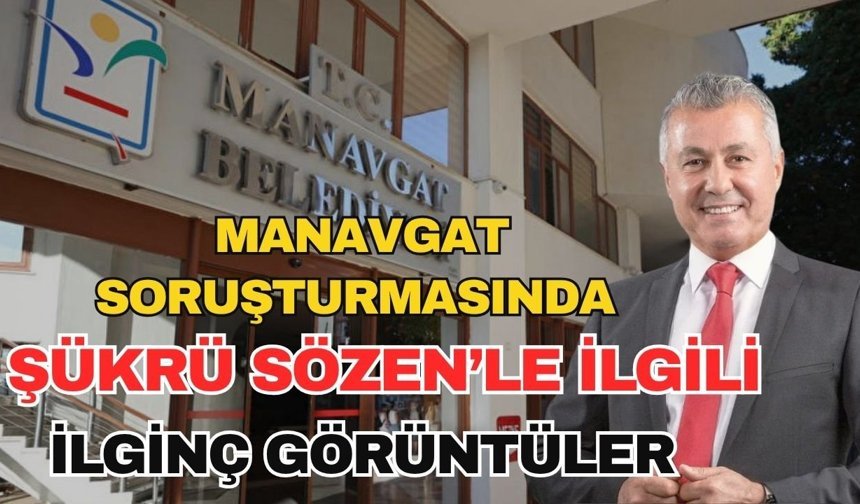 Manavgat soruşturmasında Şükrü Sözen’le ilgili ilginç görüntüler