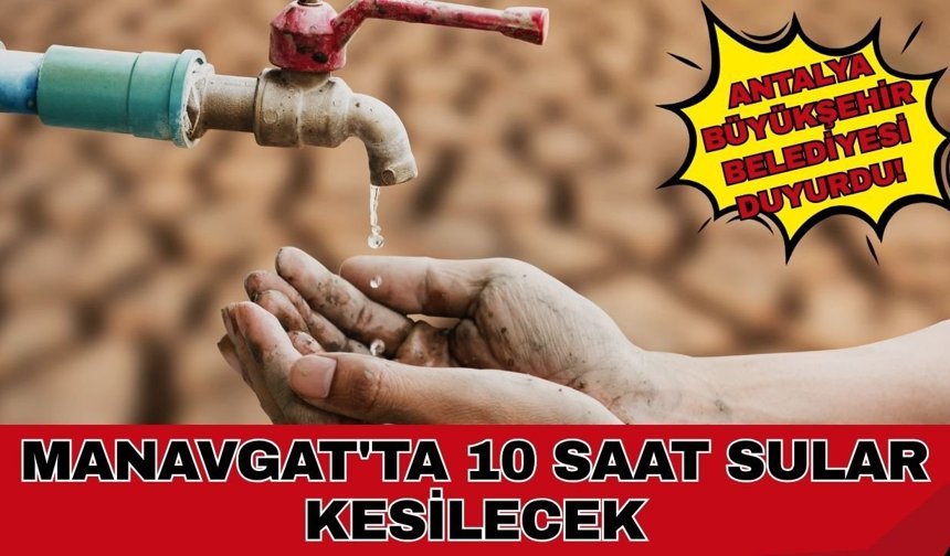 Antalya Büyükşehir Belediyesi duyurdu! Manavgat'ta 10 saat sular kesilecek
