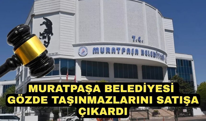 Muratpaşa Belediyesi gözde taşınmazlarını satışa çıkardı