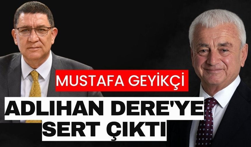 Mustafa Geyikçi Adlıhan Dere'ye sert çıktı
