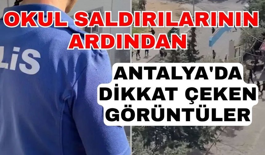 Okul saldırılarının ardından Antalya'da dikkat çeken görüntüler
