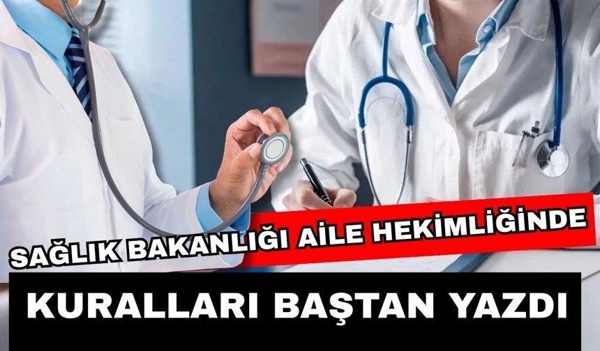 Sağlık Bakanlığı aile hekimliğinde kuralları baştan yazdı
