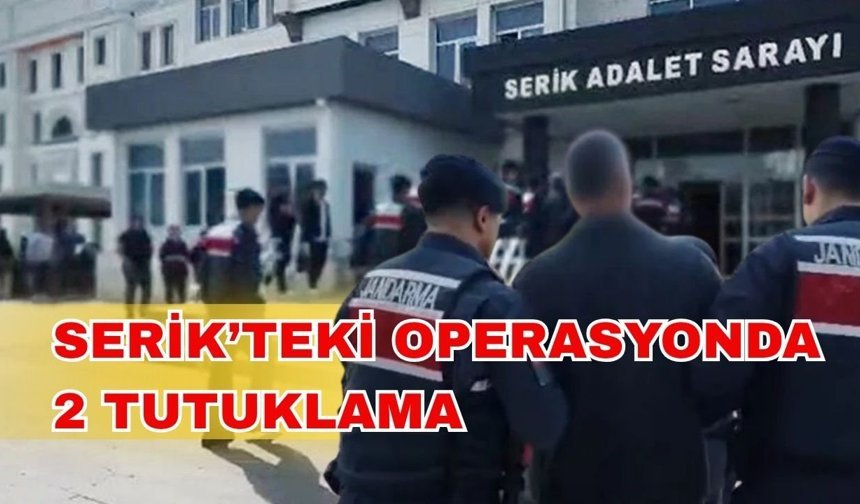 Serik’teki operasyonda 2 tutuklama