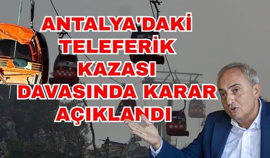 Antalya'daki teleferik kazası davasında karar açıklandı