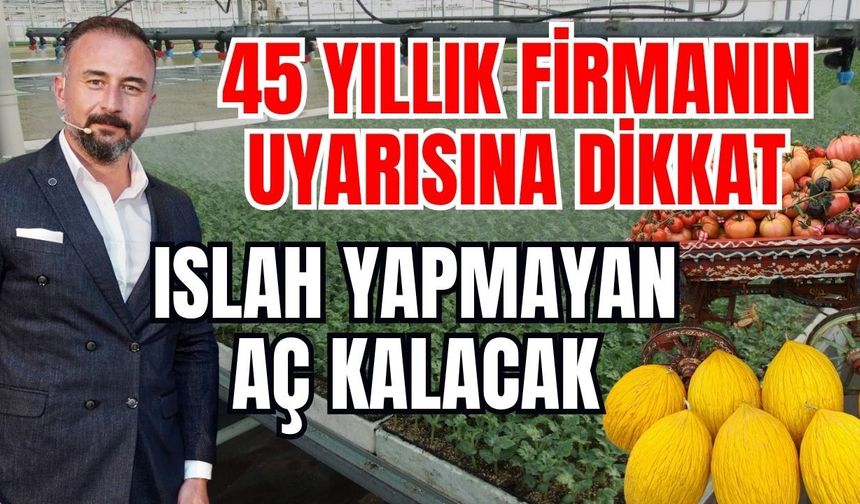 45 yıllık firmanın uyarısına dikkat! Islah yapmayan aç kalacak