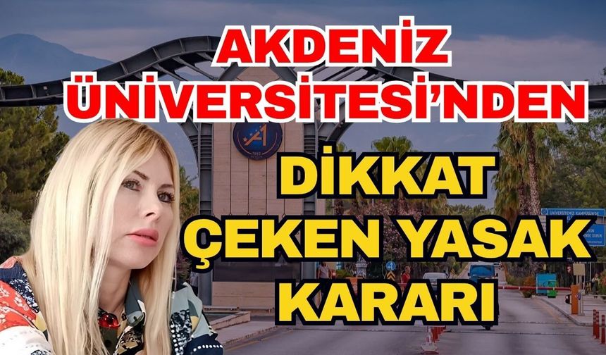 Akdeniz Üniversitesi’nden dikkat çeken yasak kararı