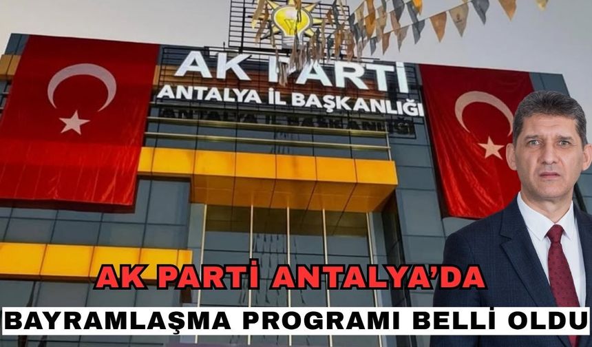 AK Parti Antalya’da bayramlaşma programı belli oldu... AK Parti Antalya bayramlaşma programı ne zaman?