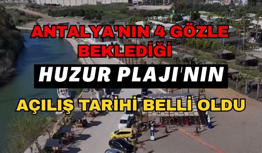 Antalya'nın 4 gözle beklediği Huzur Plajı'nın açılış tarihi belli oldu