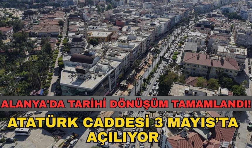 Alanya'da tarihi dönüşüm tamamlandı! Atatürk Caddesi 3 Mayıs’ta açılıyor
