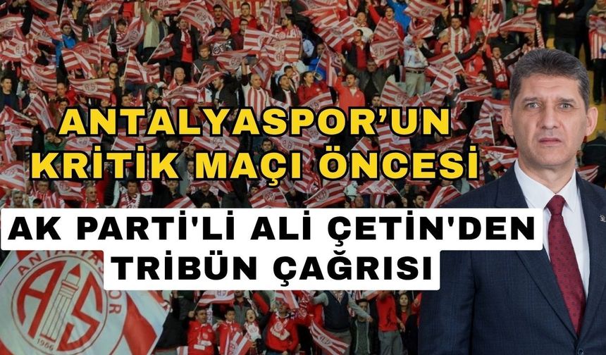 Antalyaspor’un kritik maçı öncesi AK Parti'li Ali Çetin'den tribün çağrısı