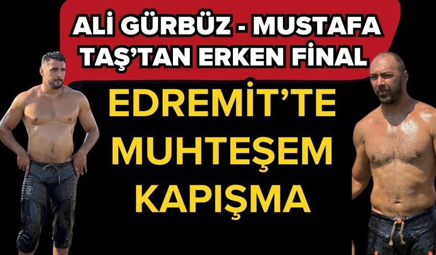 2026 Edremit’te muhteşem kapışma… Ali Gürbüz - Mustafa Taş karşılaşmasını kim kazandı?